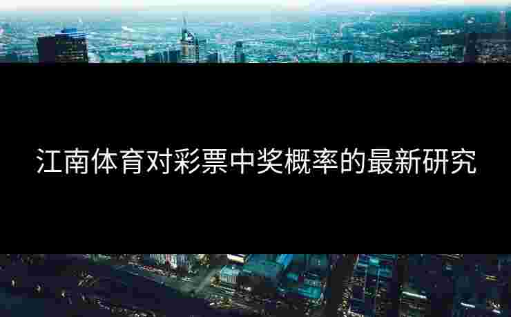 江南体育对彩票中奖概率的最新研究