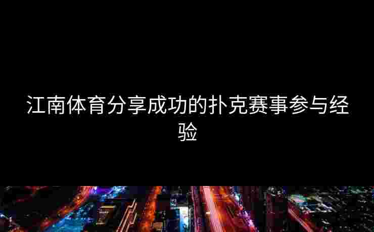 江南体育分享成功的扑克赛事参与经验