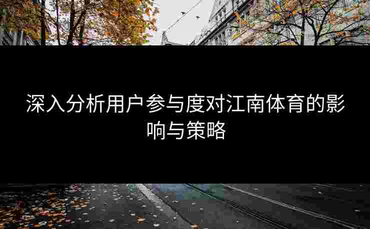 深入分析用户参与度对江南体育的影响与策略
