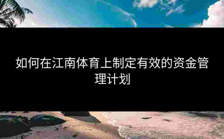 如何在江南体育上制定有效的资金管理计划