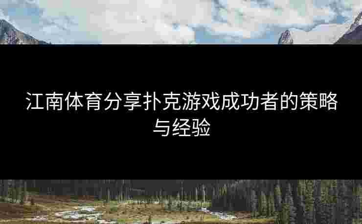 江南体育分享扑克游戏成功者的策略与经验