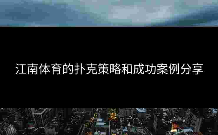 江南体育的扑克策略和成功案例分享