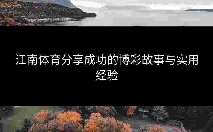 江南体育分享成功的博彩故事与实用经验