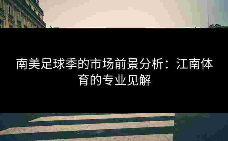 南美足球季的市场前景分析：江南体育的专业见解