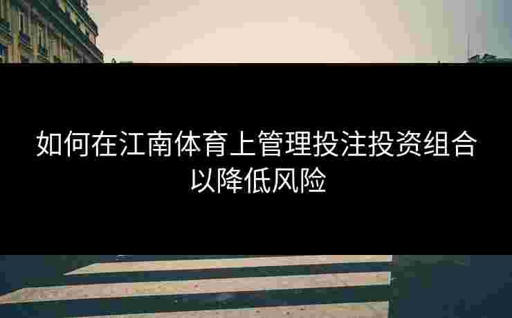 如何在江南体育上管理投注投资组合以降低风险