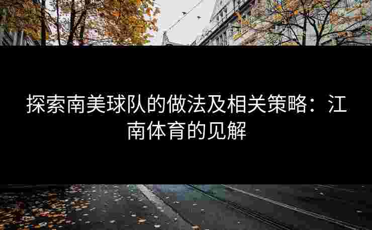 探索南美球队的做法及相关策略：江南体育的见解
